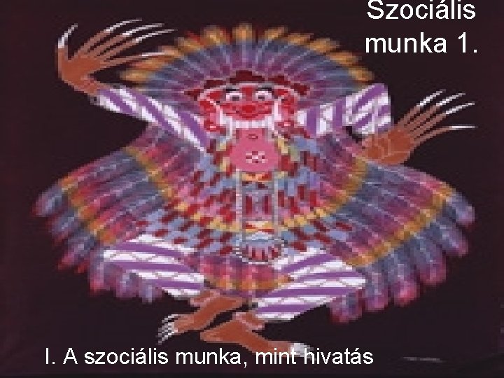 Szociális munka 1. I. A szociális munka, mint hivatás 