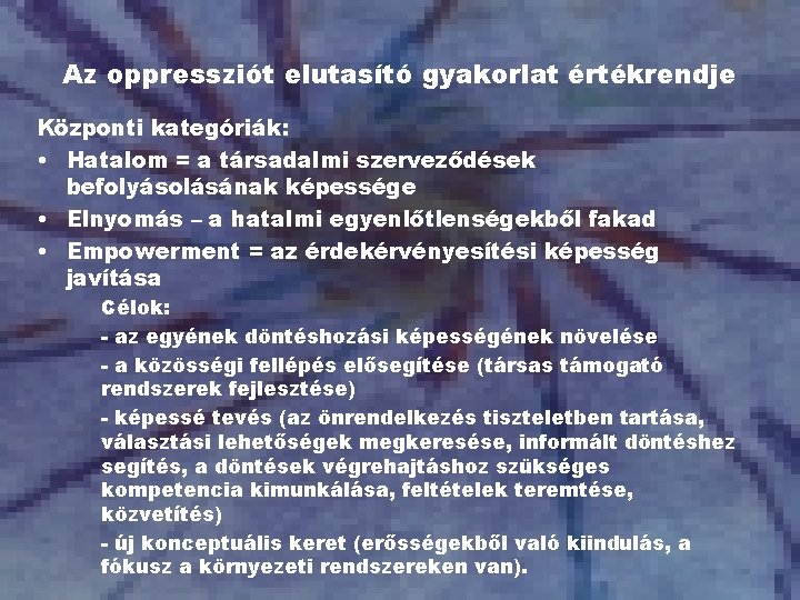 Az oppressziót elutasító gyakorlat értékrendje Központi kategóriák: • Hatalom = a társadalmi szerveződések befolyásolásának