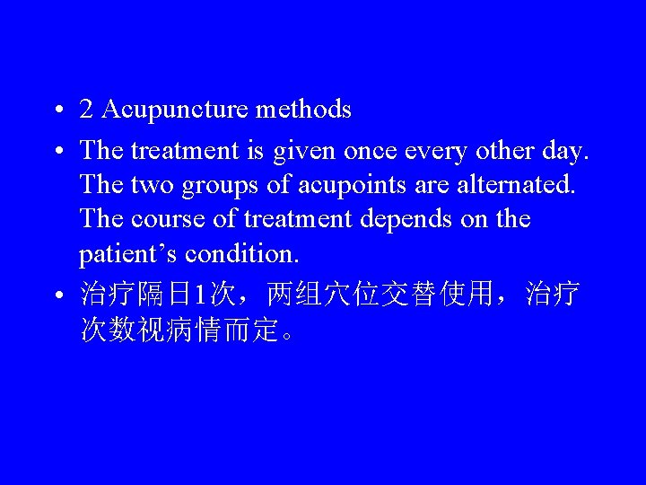  • 2 Acupuncture methods • The treatment is given once every other day.