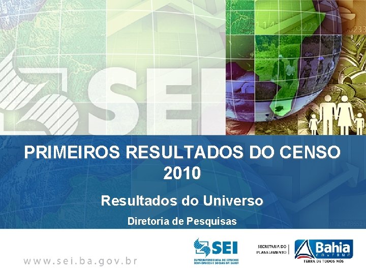 PRIMEIROS RESULTADOS DO CENSO 2010 Resultados do Universo Diretoria de Pesquisas 