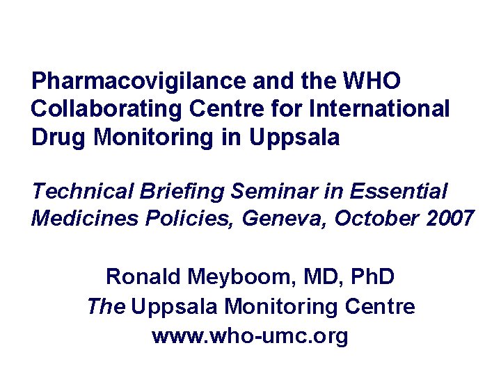 Pharmacovigilance and the WHO Collaborating Centre for International Drug Monitoring in Uppsala Technical Briefing