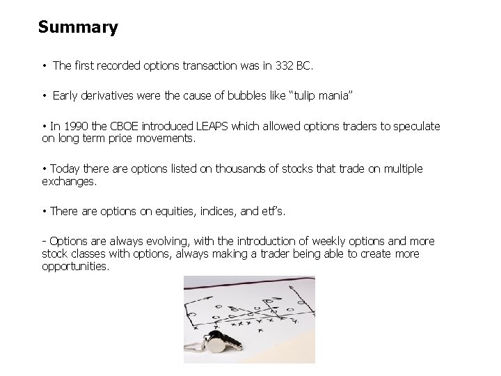 Summary • The first recorded options transaction was in 332 BC. • Early derivatives Summary • The first recorded options transaction was in 332 BC. • Early derivatives