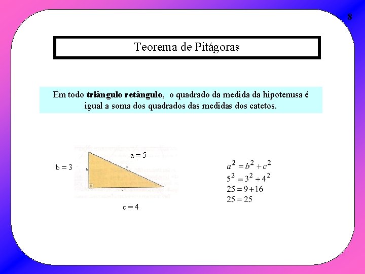 8 Teorema de Pitágoras Em todo triângulo retângulo, o quadrado da medida da hipotenusa