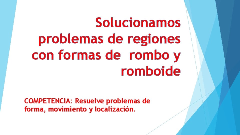 Solucionamos problemas de regiones con formas de rombo y romboide COMPETENCIA: Resuelve problemas de