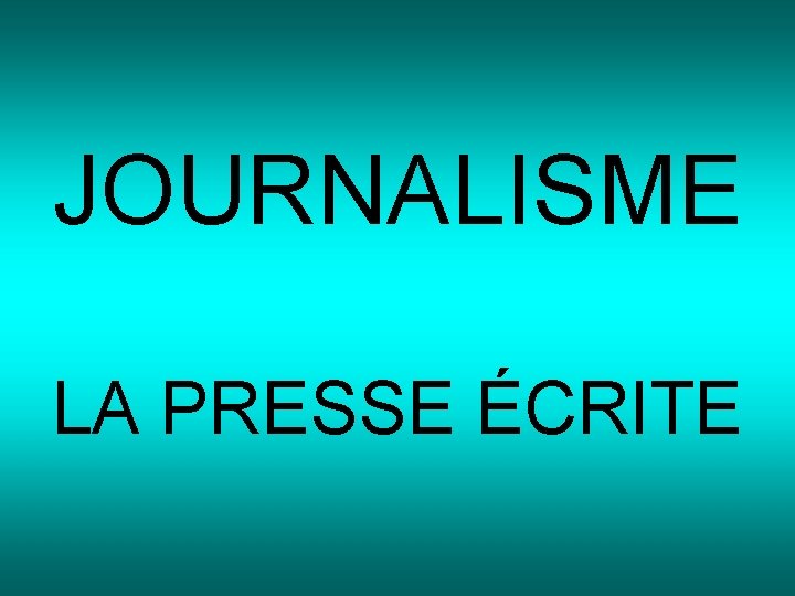 JOURNALISME LA PRESSE ÉCRITE 