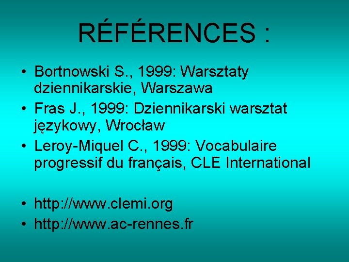 RÉFÉRENCES : • Bortnowski S. , 1999: Warsztaty dziennikarskie, Warszawa • Fras J. ,