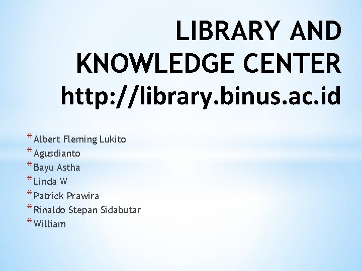 LIBRARY AND KNOWLEDGE CENTER http: //library. binus. ac. id * Albert Fleming Lukito *