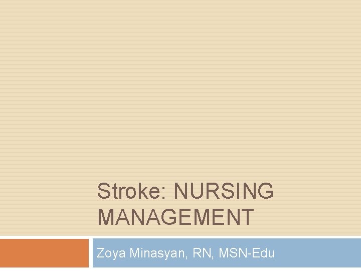 Stroke: NURSING MANAGEMENT Zoya Minasyan, RN, MSN-Edu 