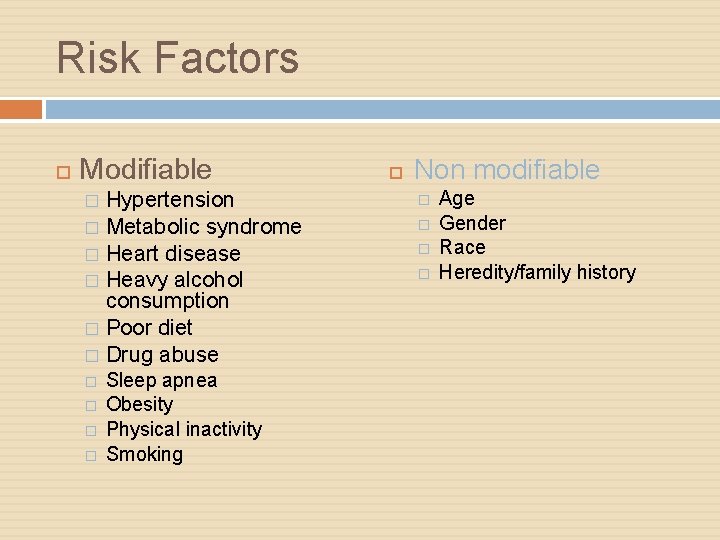 Risk Factors Modifiable Hypertension � Metabolic syndrome � Heart disease � Heavy alcohol consumption