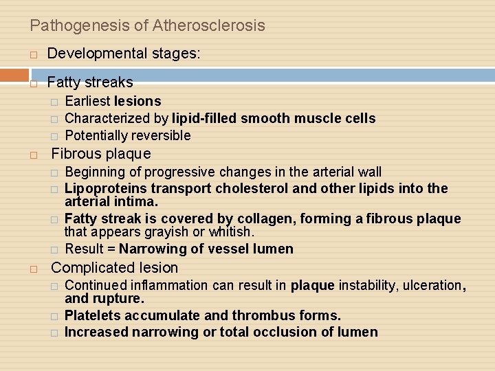 Pathogenesis of Atherosclerosis Developmental stages: Fatty streaks � � � Fibrous plaque � �