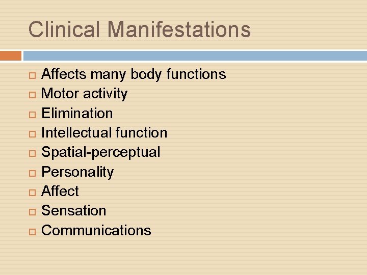 Clinical Manifestations Affects many body functions Motor activity Elimination Intellectual function Spatial-perceptual Personality Affect