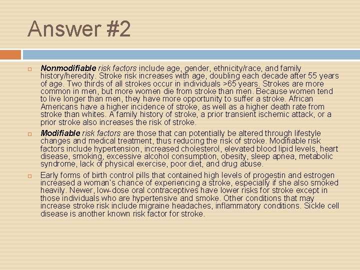 Answer #2 Nonmodifiable risk factors include age, gender, ethnicity/race, and family history/heredity. Stroke risk