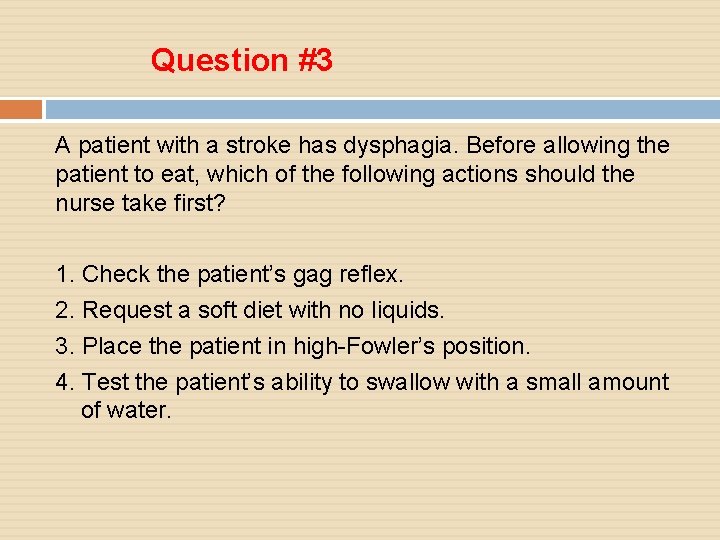 Question #3 A patient with a stroke has dysphagia. Before allowing the patient to