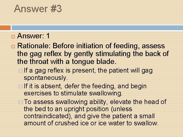 Answer #3 Answer: 1 Rationale: Before initiation of feeding, assess the gag reflex by