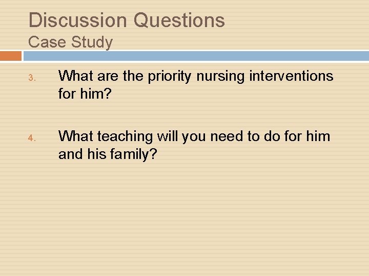 Discussion Questions Case Study 3. 4. What are the priority nursing interventions for him?