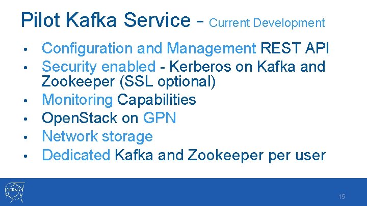 Pilot Kafka Service – Current Development • • • Configuration and Management REST API