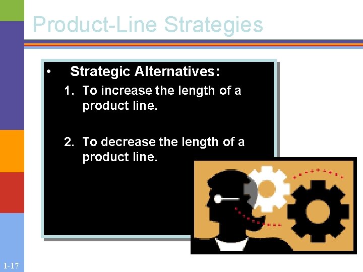 Product-Line Strategies • Strategic Alternatives: 1. To increase the length of a product line.