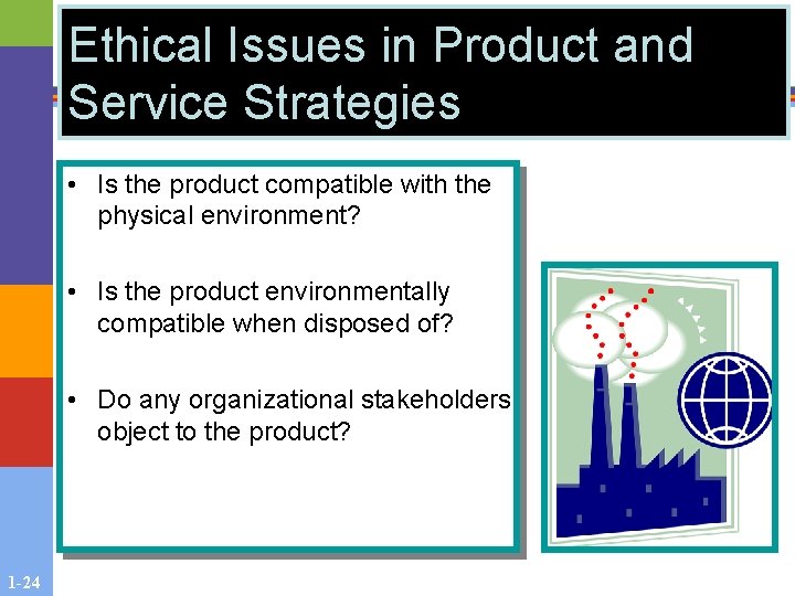 Ethical Issues in Product and Service Strategies • Is the product compatible with the