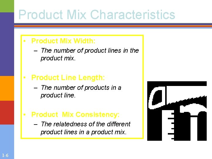 Product Mix Characteristics • Product Mix Width: – The number of product lines in