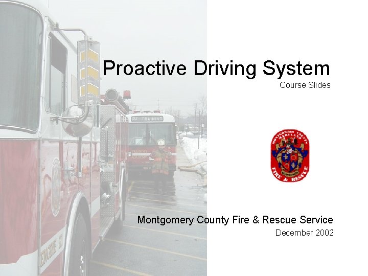 Proactive Driving System Course Slides Montgomery County Fire & Rescue Service December 2002 Proactive