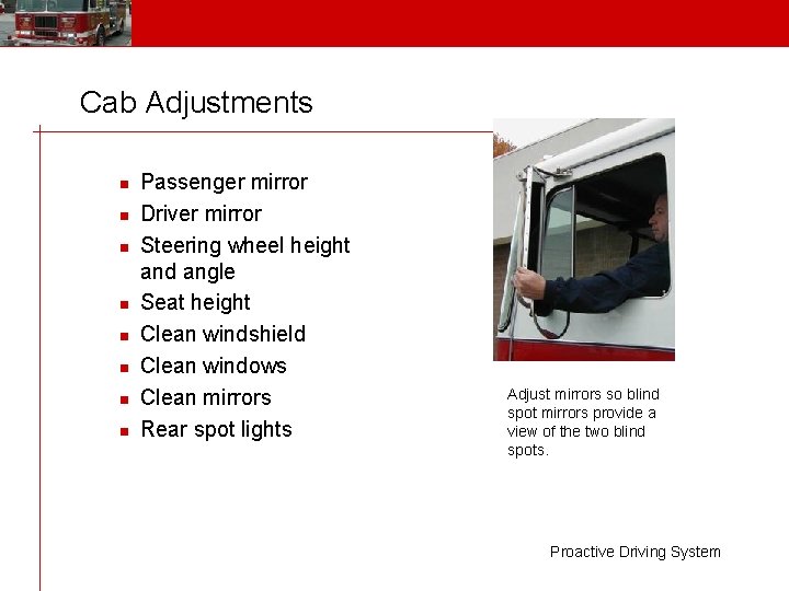 Cab Adjustments n n n n Passenger mirror Driver mirror Steering wheel height and