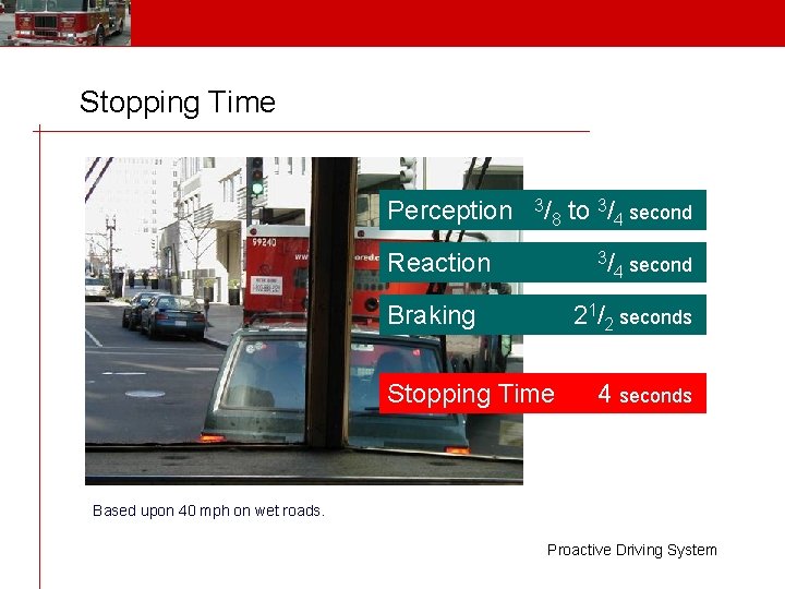 Stopping Time Perception 3/ 8 Reaction to 3/4 second 3/ second 4 Braking 21/2