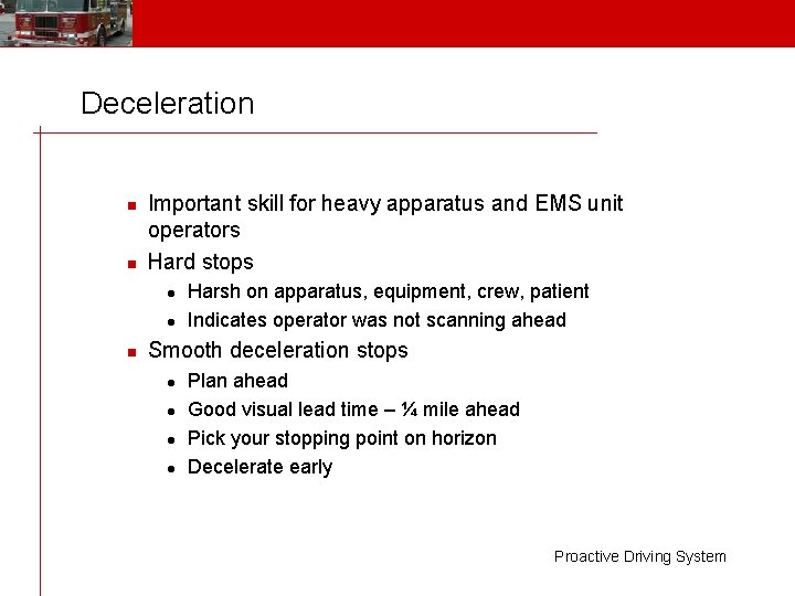 Deceleration n n Important skill for heavy apparatus and EMS unit operators Hard stops