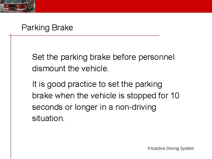 Parking Brake Set the parking brake before personnel dismount the vehicle. It is good