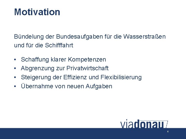 Motivation Bündelung der Bundesaufgaben für die Wasserstraßen und für die Schifffahrt • • Schaffung