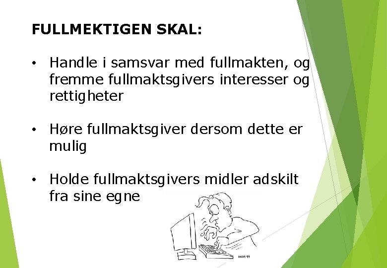 FULLMEKTIGEN SKAL: • Handle i samsvar med fullmakten, og fremme fullmaktsgivers interesser og rettigheter FULLMEKTIGEN SKAL: • Handle i samsvar med fullmakten, og fremme fullmaktsgivers interesser og rettigheter