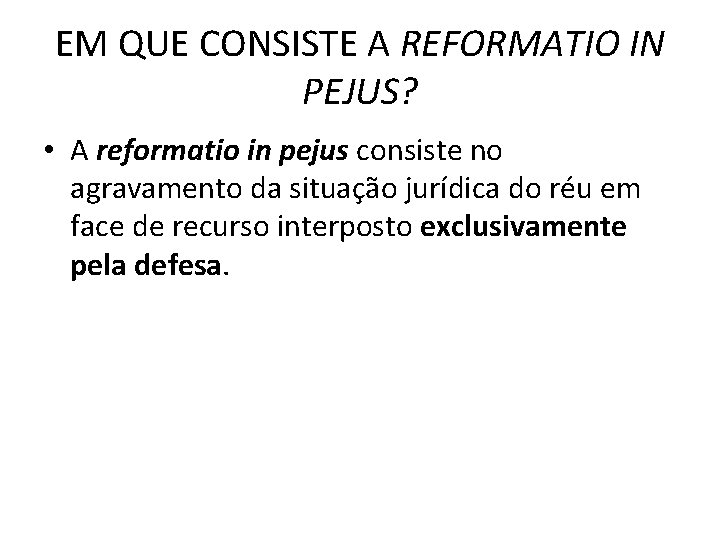 EM QUE CONSISTE A REFORMATIO IN PEJUS? • A reformatio in pejus consiste no