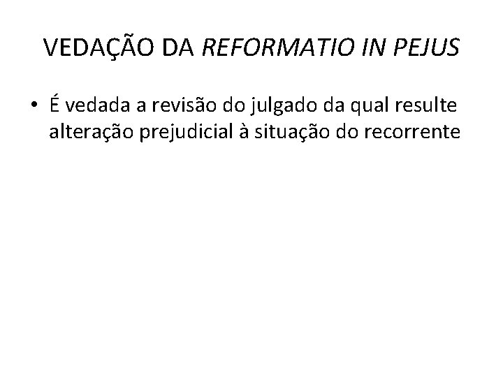 VEDAÇÃO DA REFORMATIO IN PEJUS • É vedada a revisão do julgado da qual