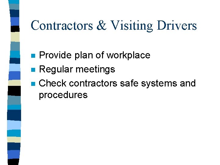 Contractors & Visiting Drivers n n n Provide plan of workplace Regular meetings Check