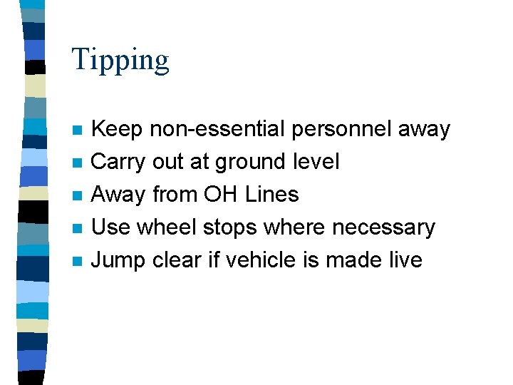 Tipping n n n Keep non-essential personnel away Carry out at ground level Away