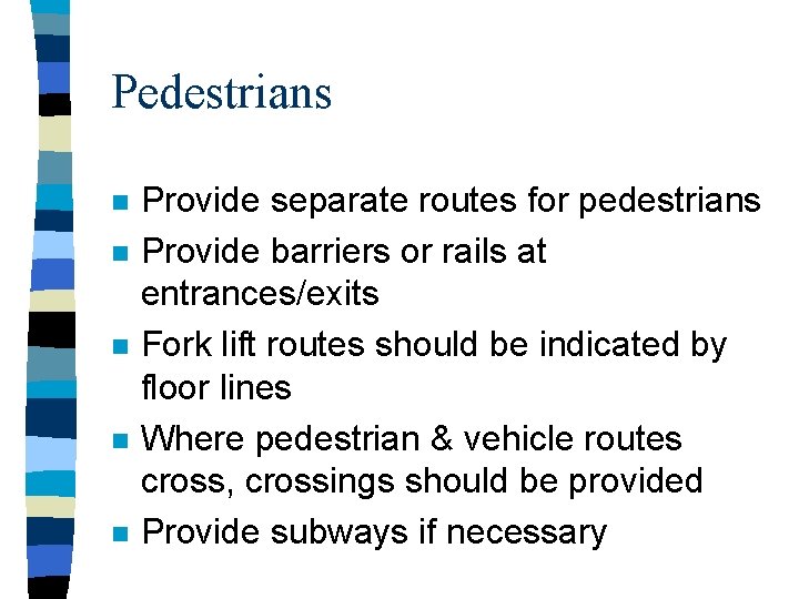 Pedestrians n n n Provide separate routes for pedestrians Provide barriers or rails at