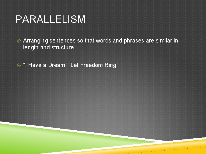 PARALLELISM Arranging sentences so that words and phrases are similar in length and structure.