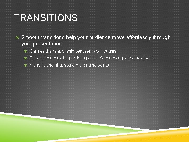 TRANSITIONS Smooth transitions help your audience move effortlessly through your presentation. Clarifies the relationship