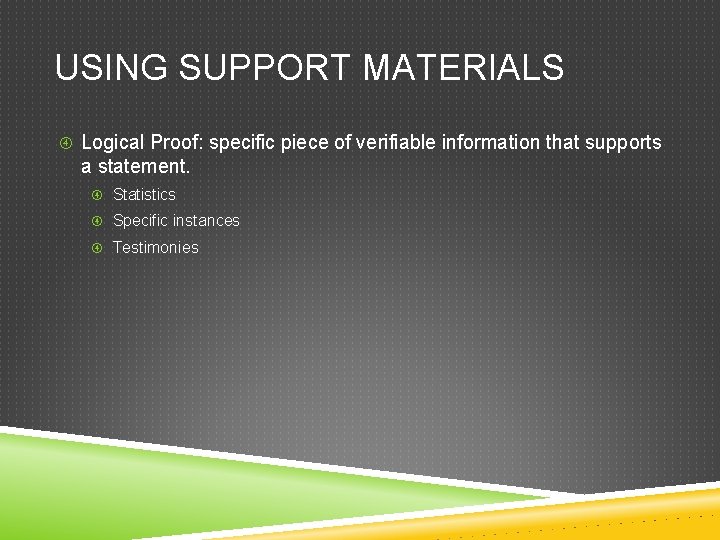 USING SUPPORT MATERIALS Logical Proof: specific piece of verifiable information that supports a statement.