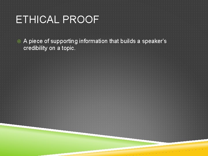 ETHICAL PROOF A piece of supporting information that builds a speaker’s credibility on a