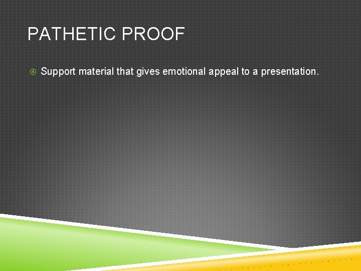 PATHETIC PROOF Support material that gives emotional appeal to a presentation. 