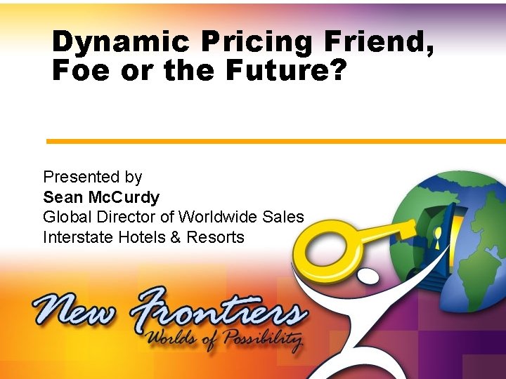 Dynamic Pricing Friend, Foe or the Future? Presented by Sean Mc. Curdy Global Director