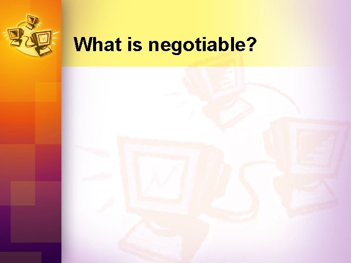 What is negotiable? 