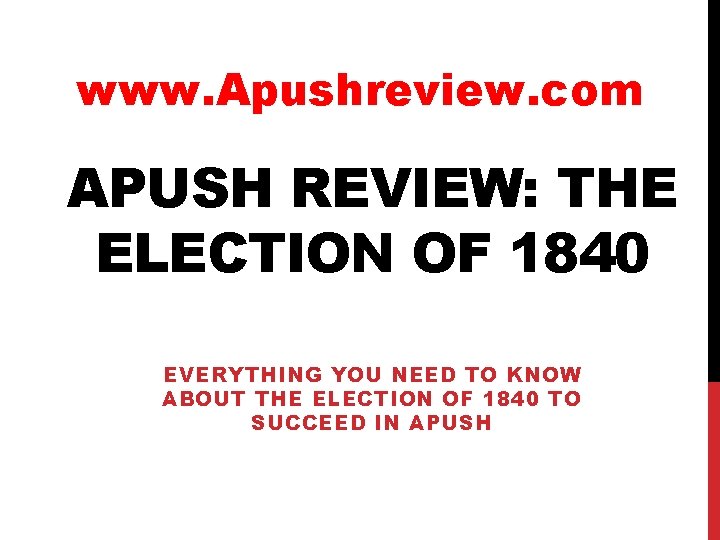 www. Apushreview. com APUSH REVIEW: THE ELECTION OF 1840 EVERYTHING YOU NEED TO KNOW