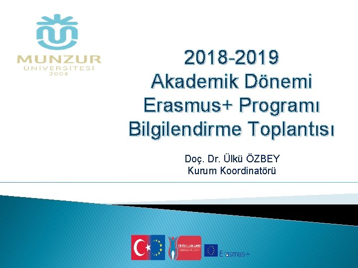 2018 -2019 Akademik Dönemi Erasmus+ Programı Bilgilendirme Toplantısı Doç. Dr. Ülkü ÖZBEY Kurum Koordinatörü