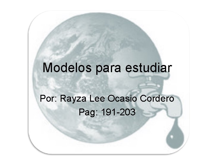 Modelos para estudiar Por: Rayza Lee Ocasio Cordero Pag: 191 -203 