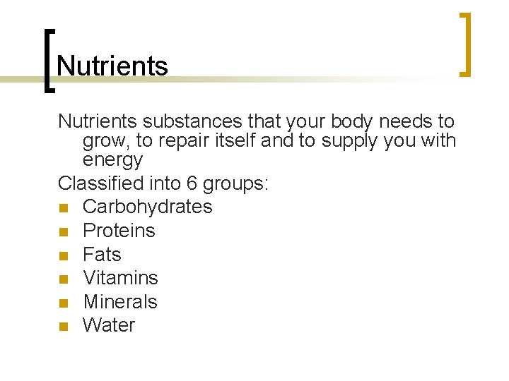 Nutrients substances that your body needs to grow, to repair itself and to supply