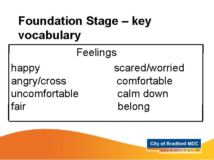 Foundation Stage – key vocabulary Feelings happy scared/worried angry/cross comfortable uncomfortable calm down fair