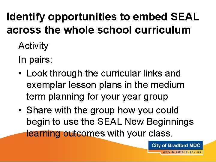 Identify opportunities to embed SEAL across the whole school curriculum Activity In pairs: •