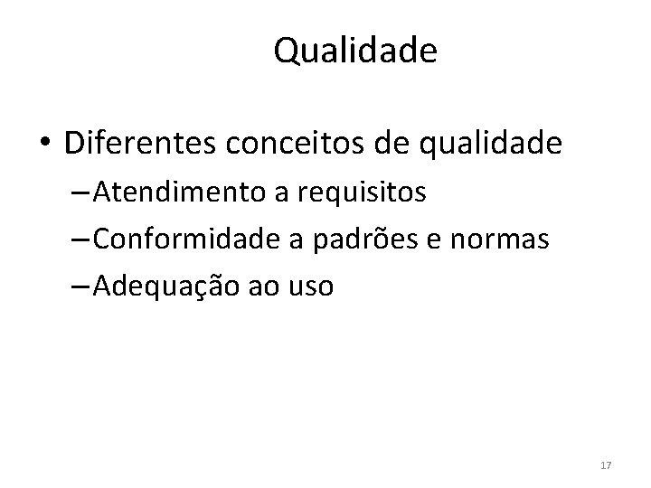 Qualidade • Diferentes conceitos de qualidade – Atendimento a requisitos – Conformidade a padrões