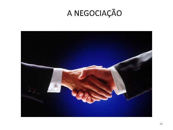 A NEGOCIAÇÃO 39 